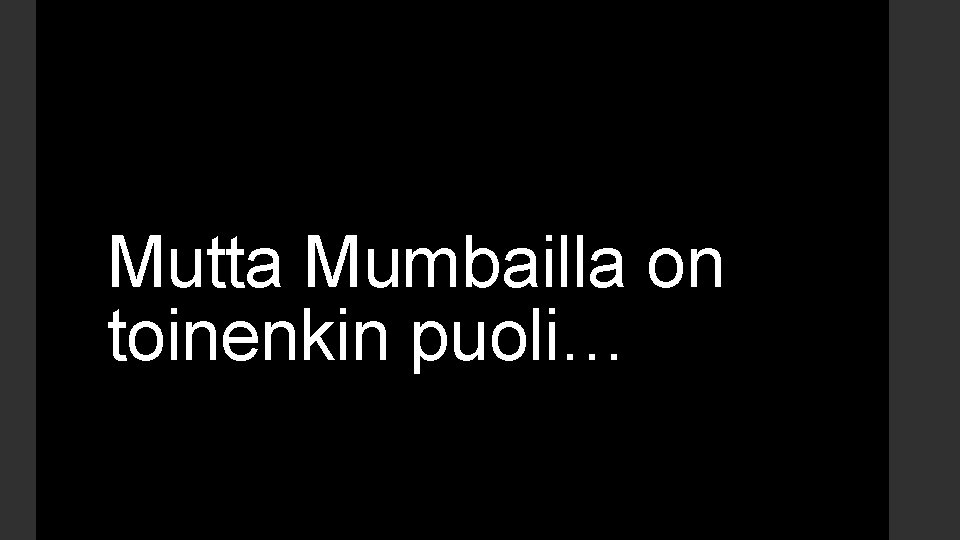 Mutta Mumbailla on toinenkin puoli… 