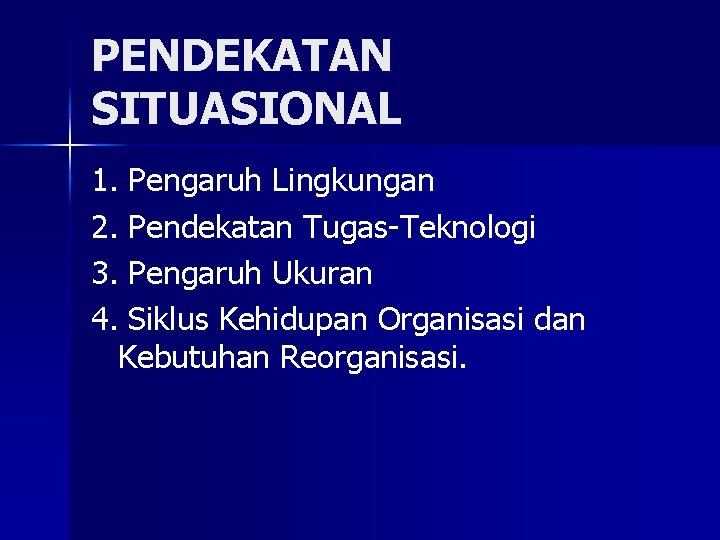 PENDEKATAN SITUASIONAL 1. Pengaruh Lingkungan 2. Pendekatan Tugas-Teknologi 3. Pengaruh Ukuran 4. Siklus Kehidupan