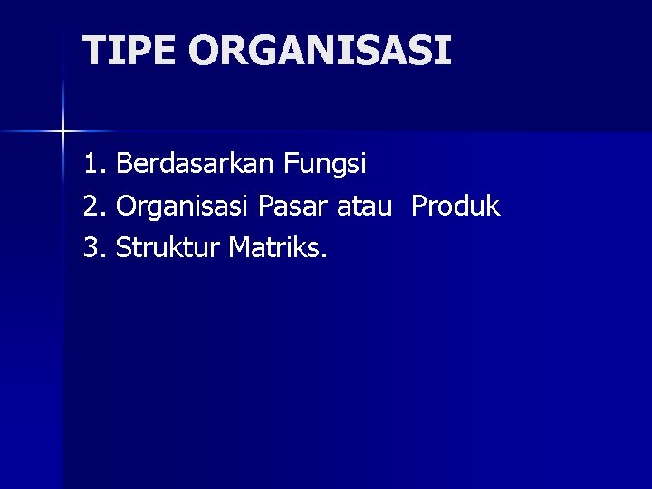 TIPE ORGANISASI 1. Berdasarkan Fungsi 2. Organisasi Pasar atau Produk 3. Struktur Matriks. 