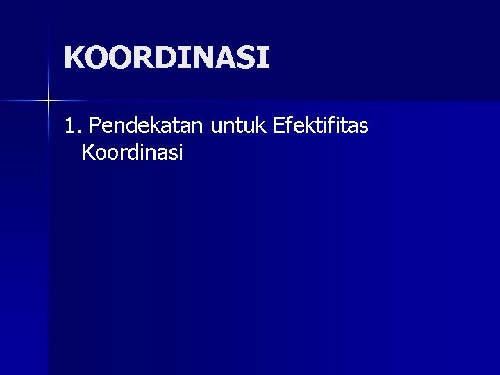 KOORDINASI 1. Pendekatan untuk Efektifitas Koordinasi 