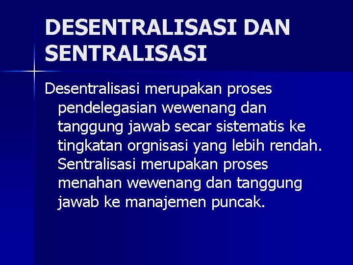 DESENTRALISASI DAN SENTRALISASI Desentralisasi merupakan proses pendelegasian wewenang dan tanggung jawab secar sistematis ke