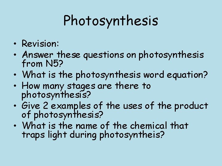 Photosynthesis • Revision: • Answer these questions on photosynthesis from N 5? • What