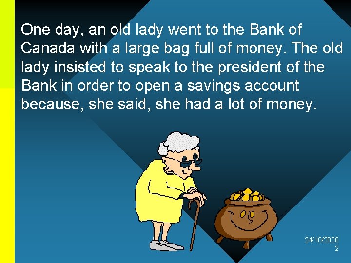 One day, an old lady went to the Bank of Canada with a large