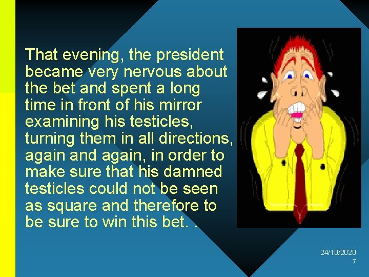 That evening, the president became very nervous about the bet and spent a long