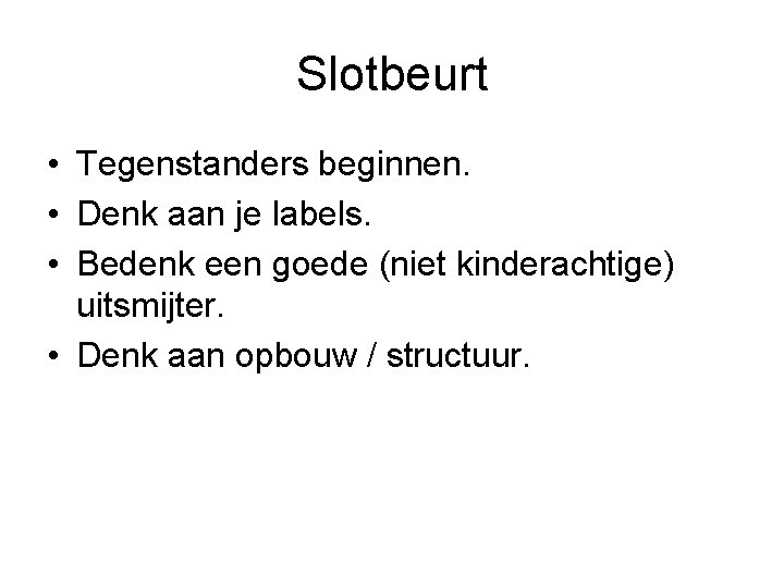 Slotbeurt • Tegenstanders beginnen. • Denk aan je labels. • Bedenk een goede (niet