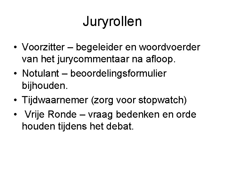 Juryrollen • Voorzitter – begeleider en woordvoerder van het jurycommentaar na afloop. • Notulant