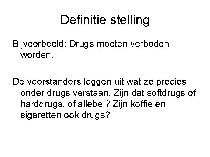 Definitie stelling Bijvoorbeeld: Drugs moeten verboden worden. De voorstanders leggen uit wat ze precies
