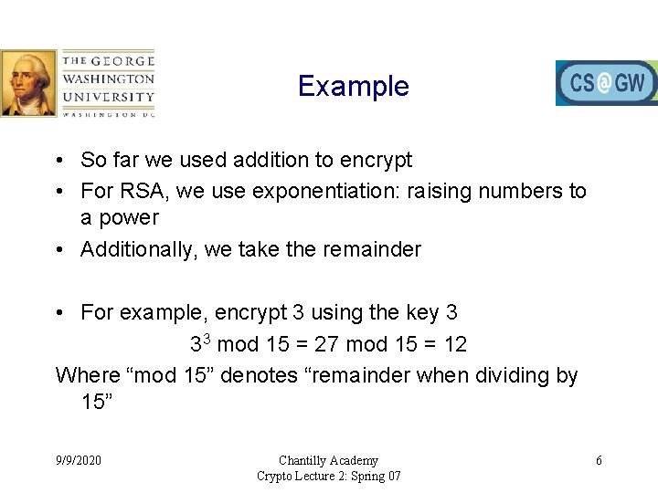 Example • So far we used addition to encrypt • For RSA, we use