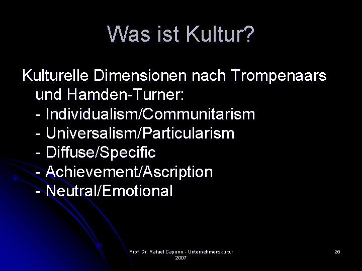 Was ist Kultur? Kulturelle Dimensionen nach Trompenaars und Hamden-Turner: - Individualism/Communitarism - Universalism/Particularism -