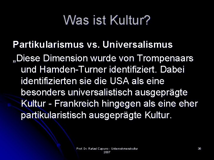 Was ist Kultur? Partikularismus vs. Universalismus „Diese Dimension wurde von Trompenaars und Hamden-Turner identifiziert.