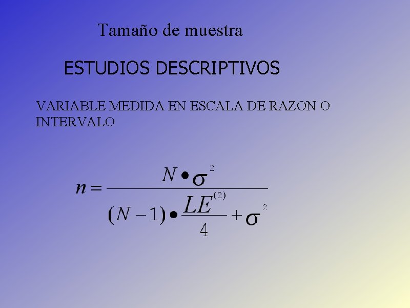 Tamaño de muestra ESTUDIOS DESCRIPTIVOS VARIABLE MEDIDA EN ESCALA DE RAZON O INTERVALO 