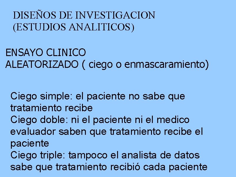 DISEÑOS DE INVESTIGACION (ESTUDIOS ANALITICOS) ENSAYO CLINICO ALEATORIZADO ( ciego o enmascaramiento) Ciego simple: