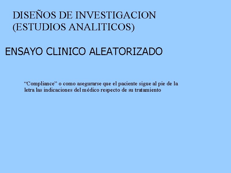 DISEÑOS DE INVESTIGACION (ESTUDIOS ANALITICOS) ENSAYO CLINICO ALEATORIZADO “Compliance” o como asegurarse que el