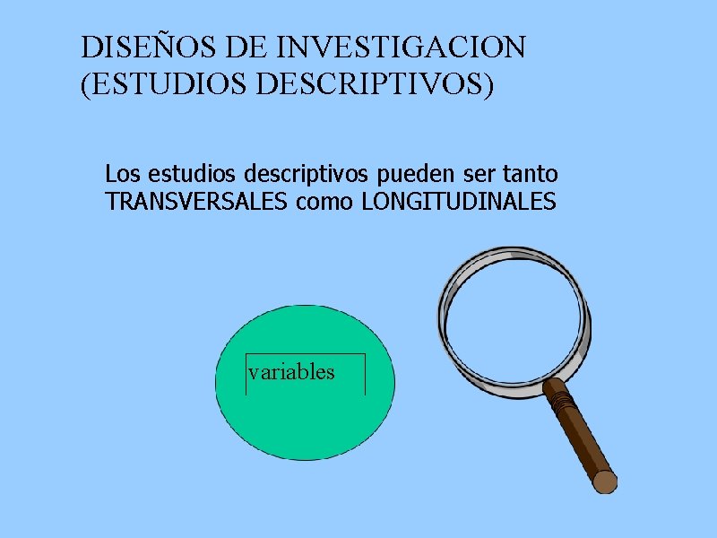 DISEÑOS DE INVESTIGACION (ESTUDIOS DESCRIPTIVOS) Los estudios descriptivos pueden ser tanto TRANSVERSALES como LONGITUDINALES