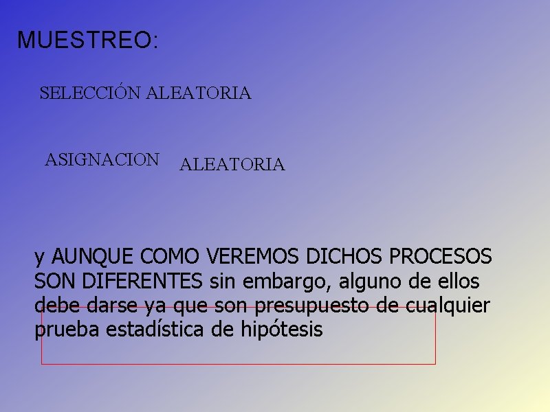 MUESTREO: SELECCIÓN ALEATORIA ASIGNACION ALEATORIA y AUNQUE COMO VEREMOS DICHOS PROCESOS SON DIFERENTES sin