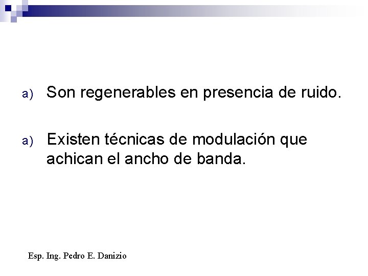 a) Son regenerables en presencia de ruido. a) Existen técnicas de modulación que achican