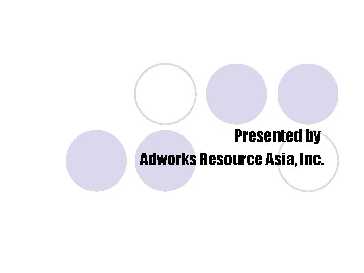 Presented by Adworks Resource Asia, Inc. 