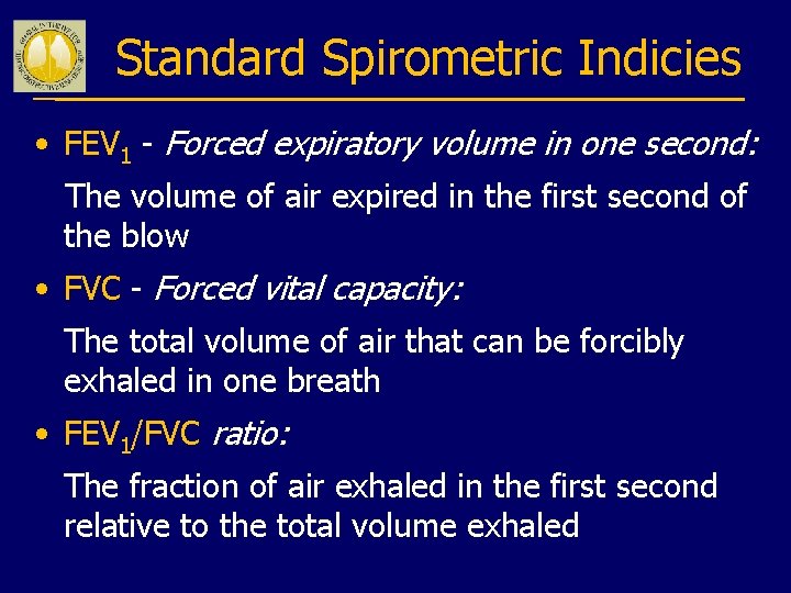 Standard Spirometric Indicies • FEV 1 - Forced expiratory volume in one second: The