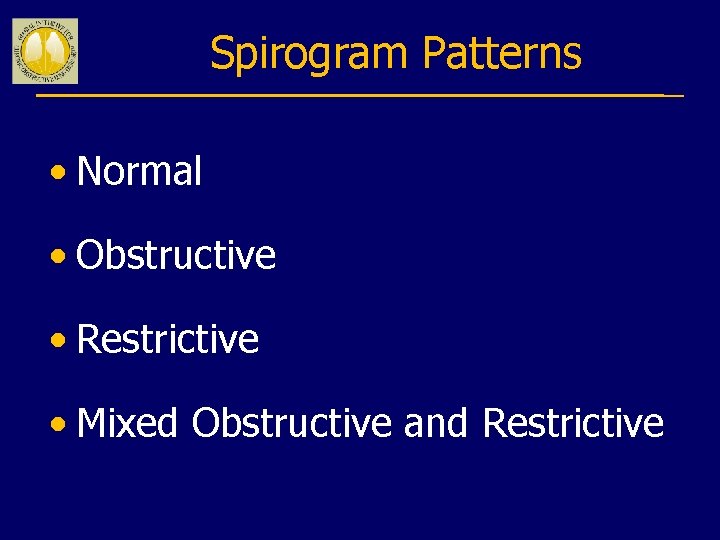 Spirogram Patterns • Normal • Obstructive • Restrictive • Mixed Obstructive and Restrictive 