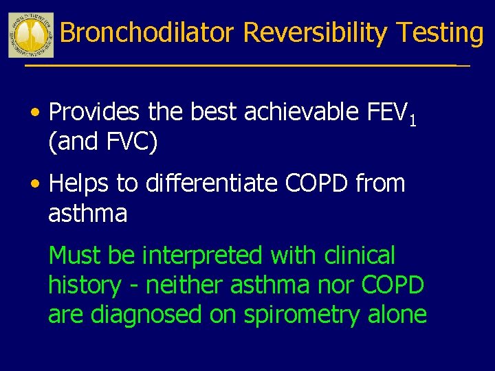 Bronchodilator Reversibility Testing • Provides the best achievable FEV 1 (and FVC) • Helps