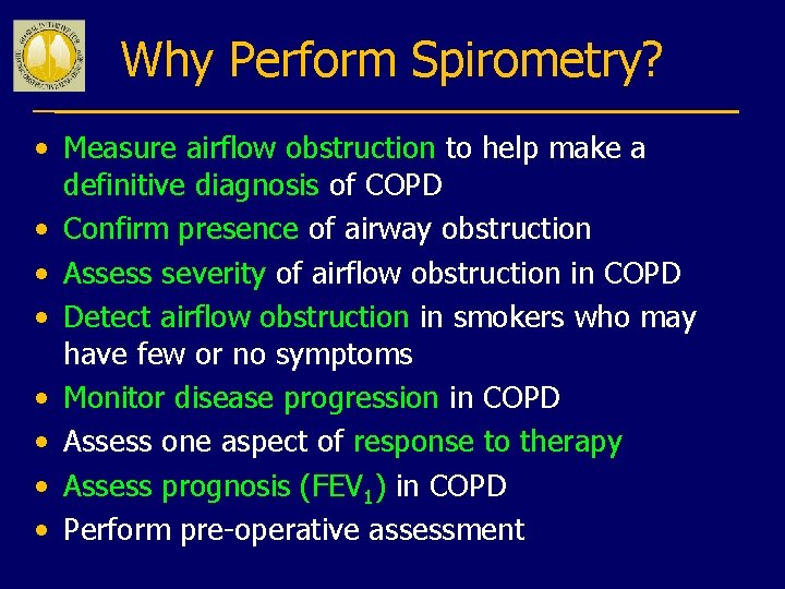 Why Perform Spirometry? • Measure airflow obstruction to help make a definitive diagnosis of