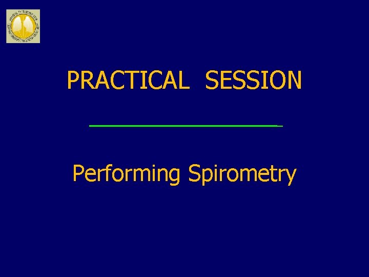 PRACTICAL SESSION Performing Spirometry 