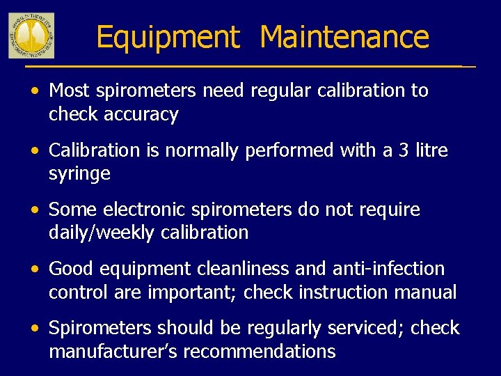 Equipment Maintenance • Most spirometers need regular calibration to check accuracy • Calibration is