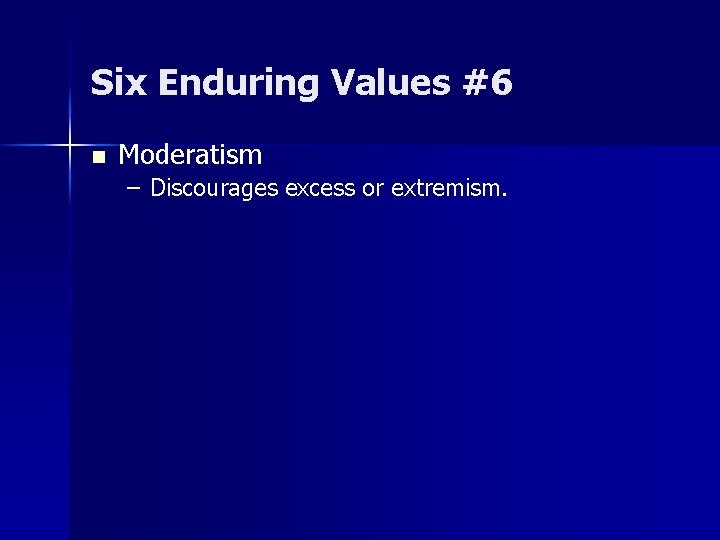 Six Enduring Values #6 n Moderatism – Discourages excess or extremism. 