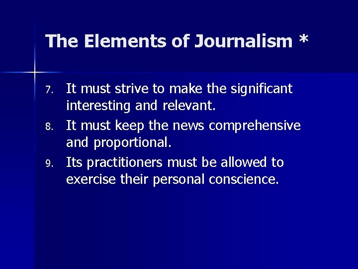 The Elements of Journalism * 7. 8. 9. It must strive to make the