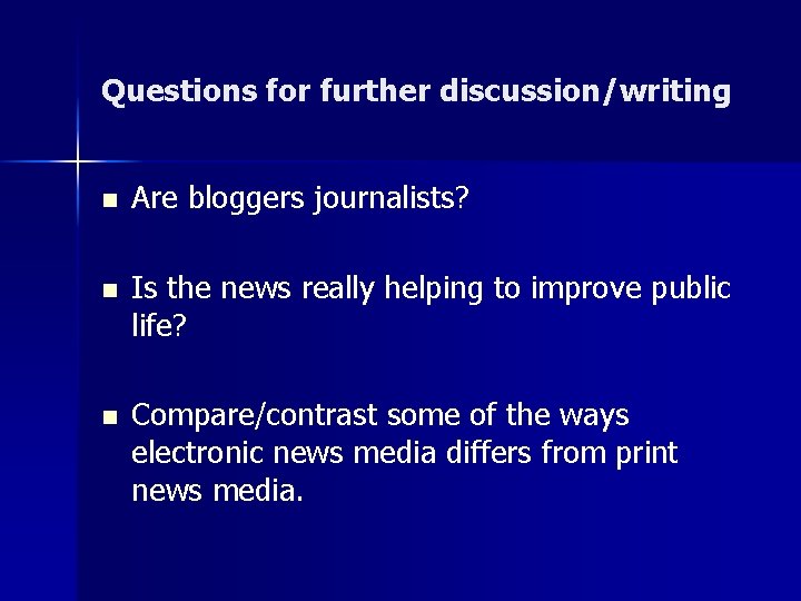 Questions for further discussion/writing n Are bloggers journalists? n Is the news really helping