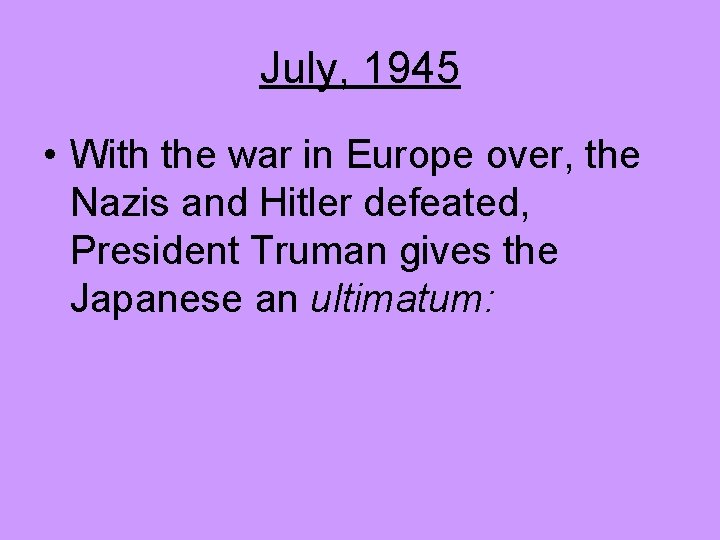 July, 1945 • With the war in Europe over, the Nazis and Hitler defeated,