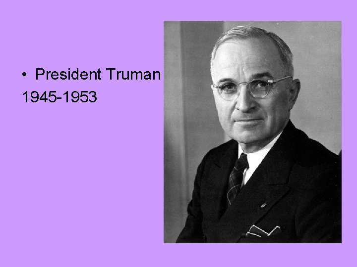 • President Truman 1945 -1953 • President Truman 1945 -1953