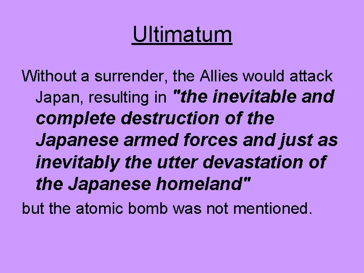 Ultimatum Without a surrender, the Allies would attack Japan, resulting in "the inevitable and