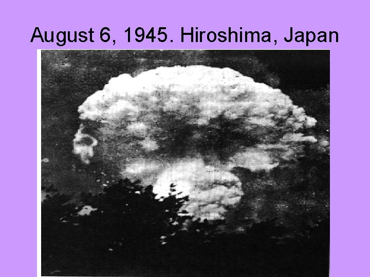 August 6, 1945. Hiroshima, Japan 