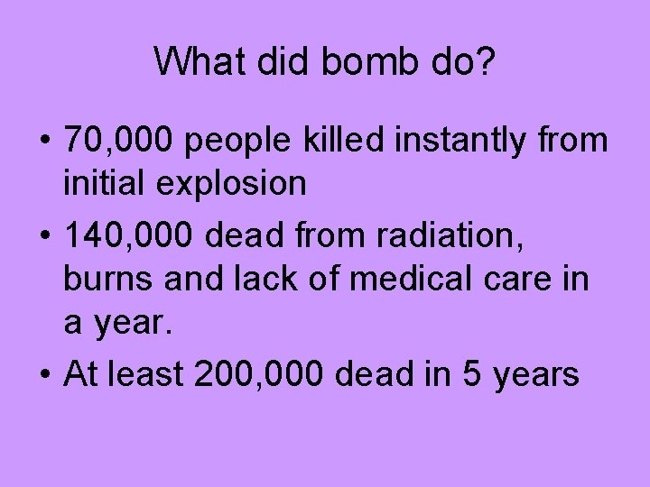 What did bomb do? • 70, 000 people killed instantly from initial explosion •