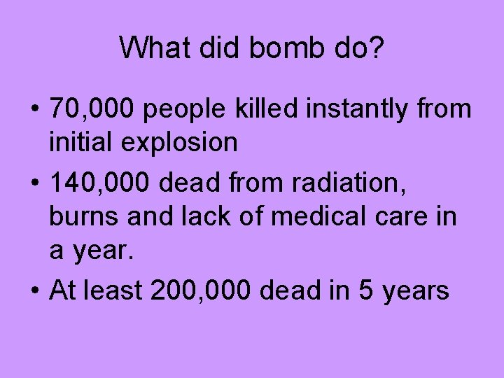 What did bomb do? • 70, 000 people killed instantly from initial explosion • What did bomb do? • 70, 000 people killed instantly from initial explosion •