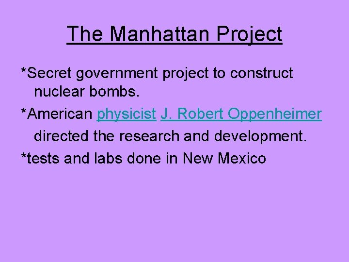 The Manhattan Project *Secret government project to construct nuclear bombs. *American physicist J. Robert