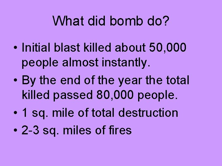 What did bomb do? • Initial blast killed about 50, 000 people almost instantly. What did bomb do? • Initial blast killed about 50, 000 people almost instantly.