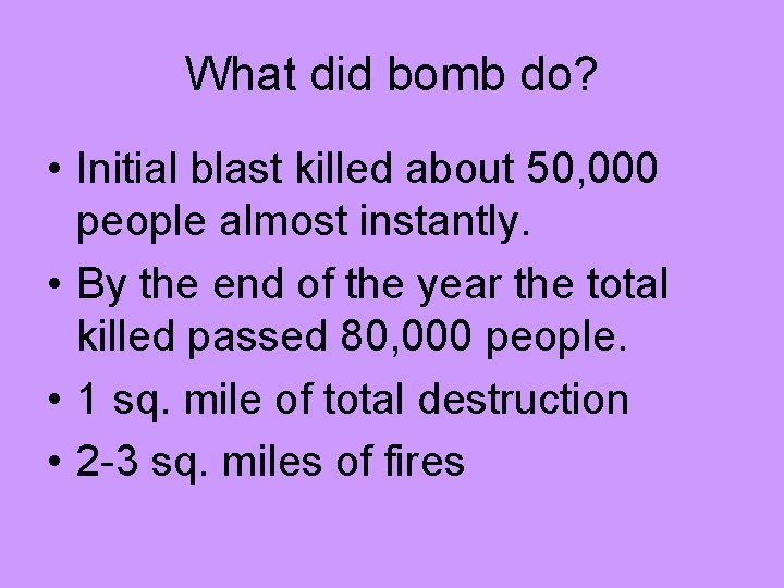 What did bomb do? • Initial blast killed about 50, 000 people almost instantly.