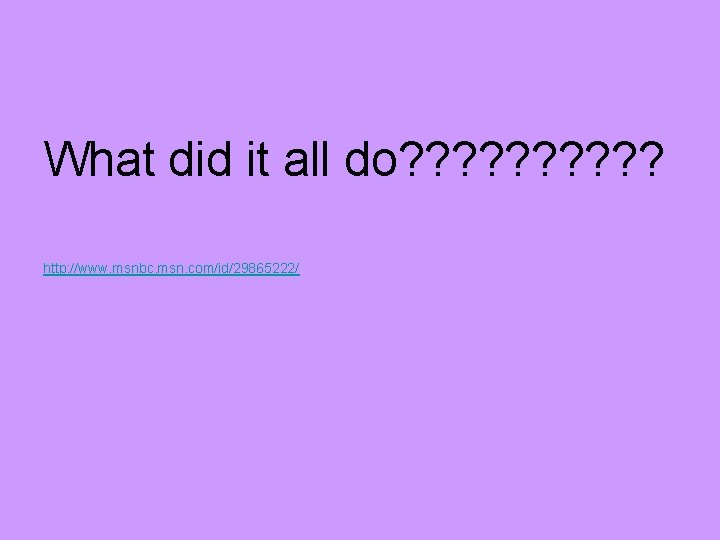 What did it all do? ? ? ? ? http: //www. msnbc. msn. com/id/29865222/ What did it all do? ? ? ? ? http: //www. msnbc. msn. com/id/29865222/