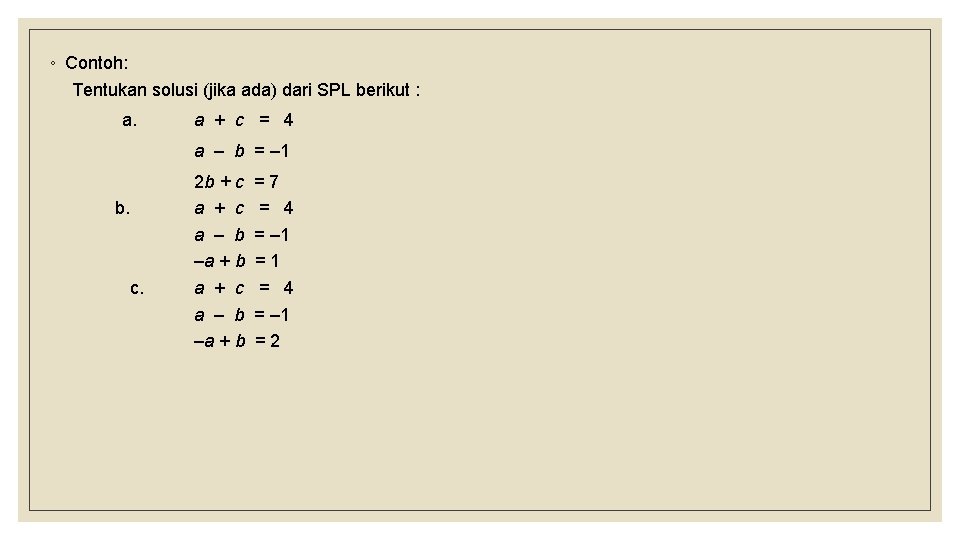 ◦ Contoh: Tentukan solusi (jika ada) dari SPL berikut : a. a + c