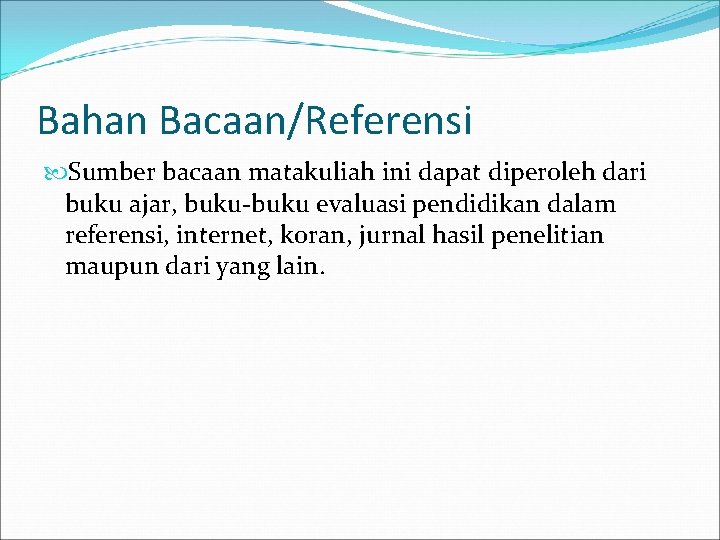 Bahan Bacaan/Referensi Sumber bacaan matakuliah ini dapat diperoleh dari buku ajar, buku-buku evaluasi pendidikan