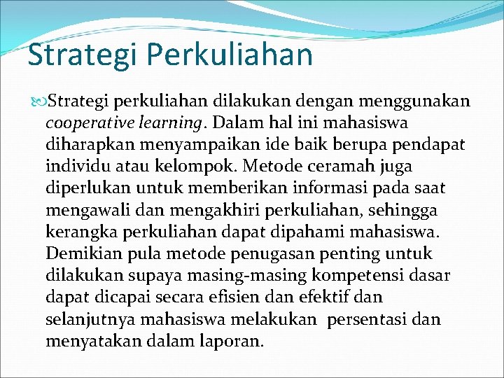 Strategi Perkuliahan Strategi perkuliahan dilakukan dengan menggunakan cooperative learning. Dalam hal ini mahasiswa diharapkan