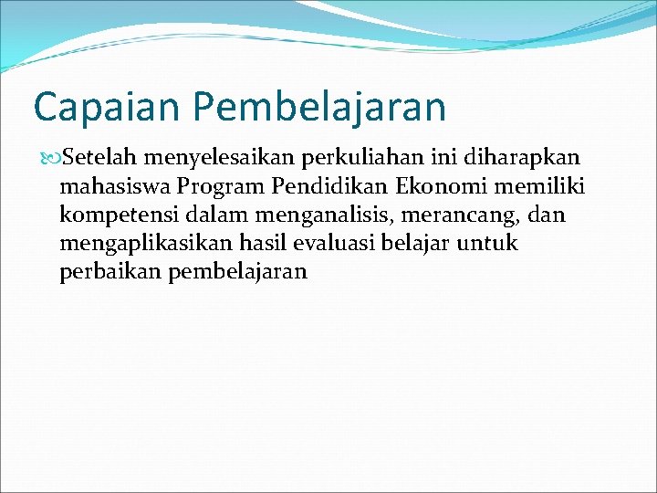 Capaian Pembelajaran Setelah menyelesaikan perkuliahan ini diharapkan mahasiswa Program Pendidikan Ekonomi memiliki kompetensi dalam