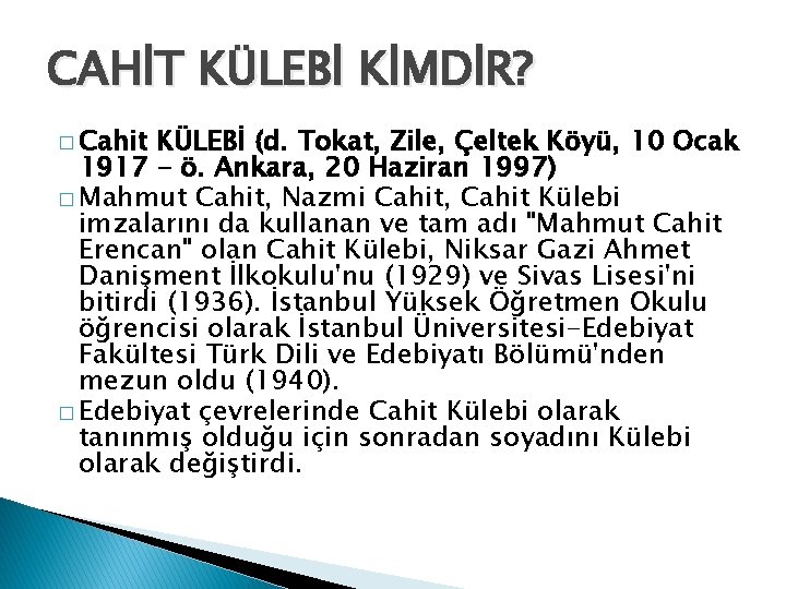 CAHİT KÜLEBİ KİMDİR? � Cahit KÜLEBİ (d. Tokat, Zile, Çeltek Köyü, 10 Ocak 1917 CAHİT KÜLEBİ KİMDİR? � Cahit KÜLEBİ (d. Tokat, Zile, Çeltek Köyü, 10 Ocak 1917
