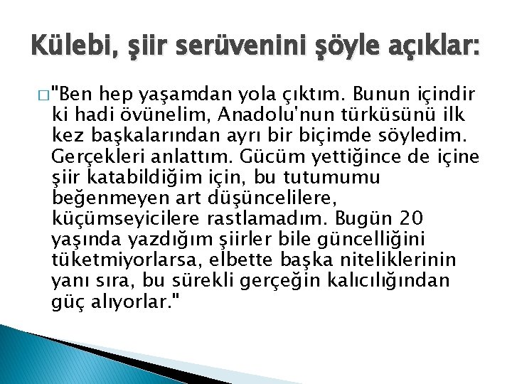 Külebi, şiir serüvenini şöyle açıklar: � "Ben hep yaşamdan yola çıktım. Bunun içindir ki