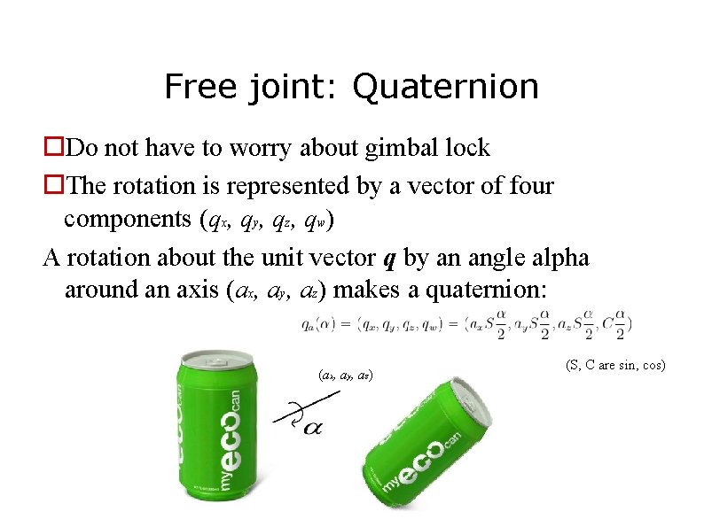 Free joint: Quaternion Do not have to worry about gimbal lock The rotation is