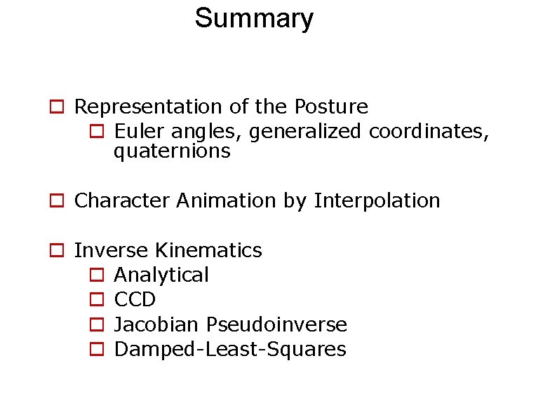 Summary Representation of the Posture Euler angles, generalized coordinates, quaternions Character Animation by Interpolation