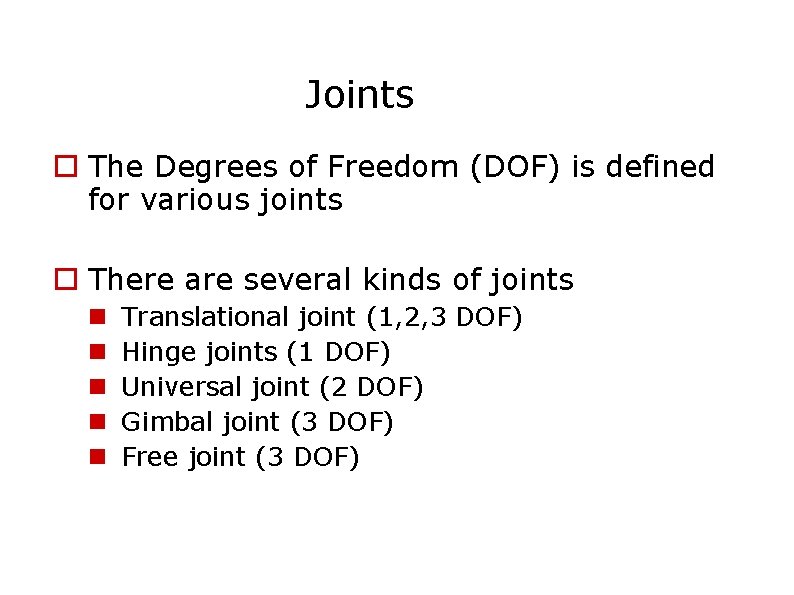 Joints The Degrees of Freedom (DOF) is defined for various joints There are several
