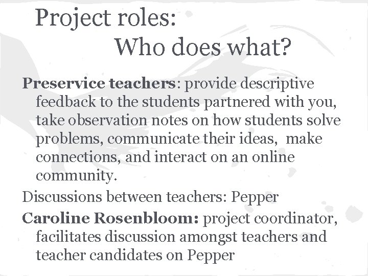 Project roles: Who does what? Preservice teachers: provide descriptive feedback to the students partnered